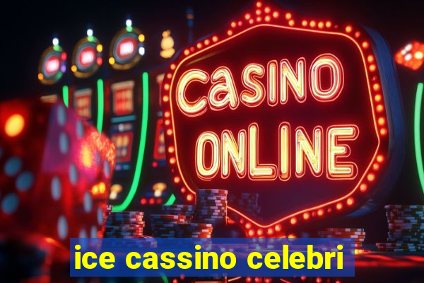 ice cassino celebri